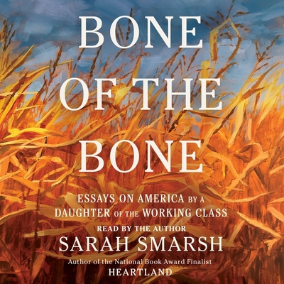 Bone of the Bone: Essays on America from a Daughter of the Working Class - Smarsh, Sarah