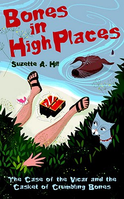 Bones in High Places: The Case of the Vicar and the Casket of Crumbling Bones - Hill, Suzette A