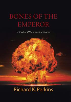 Bones of the Emperor: A Theology of Humanity in the Universe - Perkins, Richard K