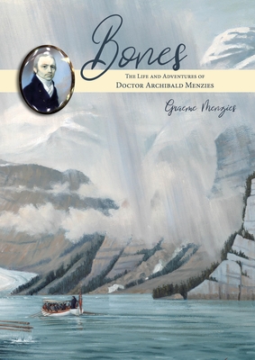 Bones: The Life and Adventures of Doctor Archibald Menzies (1754 -1842) - Menzies, Graeme