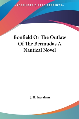 Bonfield Or The Outlaw Of The Bermudas A Nautical Novel - Ingraham, J H