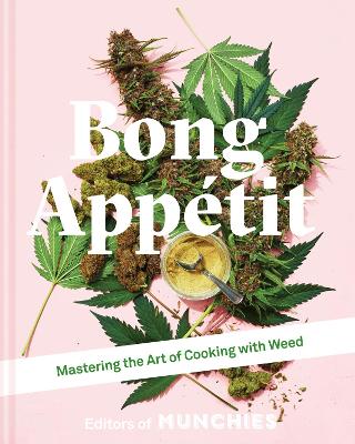 Bong Apptit: Mastering the Art of Cooking with Weed - MUNCHIES, Editors of