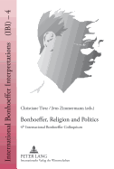 Bonhoeffer, Religion and Politics: 4 th  International Bonhoeffer Colloquium
