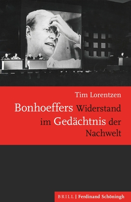 Bonhoeffers Widerstand Im Ged?chtnis Der Nachwelt - Lorentzen, Tim