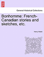 Bonhomme: French-Canadian Stories and Sketches, Etc.