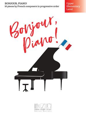 Bonjour, Piano! - Upper Elementary Level: 16 Pieces by French Composers in Progressive Order - Hal Leonard Corp (Creator), and Fox, Brendan (Editor)