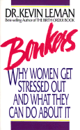 Bonkers: Why Women Get Stressed Out and What They Can Do about It - Leman, Kevin, Dr.