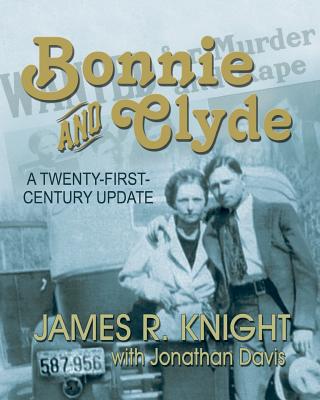 Bonnie and Clyde: A Twenty-First-Century Update - Knight, James R, and Davis, Jonathan