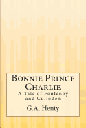 Bonnie Prince Charlie: A Tale of Fontenoy and Culloden