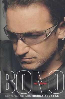 Bono on Bono: Conversations with Michka Assayas - Bono