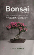 Bonsai fr Anfnger: Der praktische Leitfaden zur Kultivierung & Pflege dieser lebendigen Kunstform