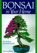 Bonsai in Your Home: An Indoor Grower's Guide - Lesniewicz, Paul