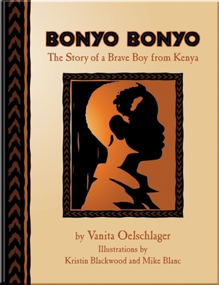 Bonyo Bonyo: A True Story of a Brave Boy from Kenya - Oelschlager, Vanita