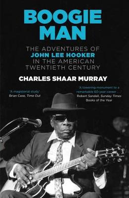 Boogie Man: The Adventures of John Lee Hooker in the American Twentieth Century - Murray, Charles Shaar