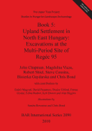 Book 5: Upland Settlement in North East Hungary: Excavations at the Multi-Period Site of Reg?c 95