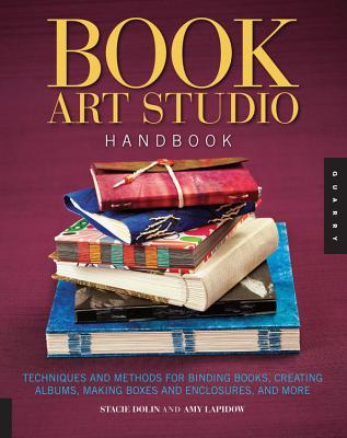 Book Art Studio Handbook: Techniques and Methods for Binding Books, Creating Albums, Making Boxes and Enclosures, and More - Dolin, Stacie, and Lapidow, Amy