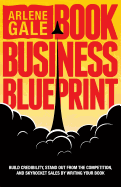 Book Business Blueprint: Build Credibility, Stand Out from the Competition, and Skyrocket Sales by Writing Your Book