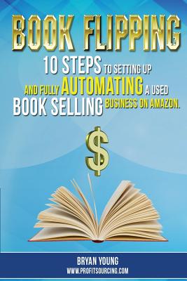 Book Flipping: : 10 Steps To Setting Up And Fully Automating A Used Book Selling Business On Amazon - Young, Bryan