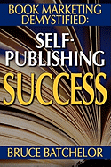Book Marketing Demystified: Self-Publishing Success Through Print on Demand, Online Book Marketing, Sales at Amazon and Publicity, from the Invent