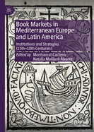 Book Markets in Mediterranean Europe and Latin America: Institutions and Strategies (15th-18th Centuries)