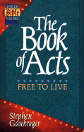 Book of Acts: Free to Live Baker Bible Guide