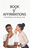Book of Affirmations: Create the life you want with your words
