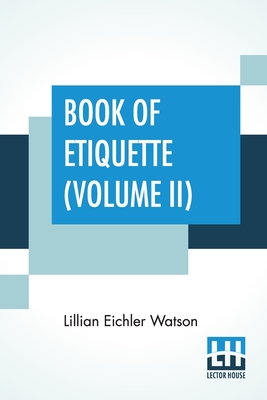 Book Of Etiquette (Volume II): In Two Volumes, Vol. II. - Watson, Lillian Eichler