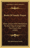 Book of Family Prayer: Bible Lessons With Meditations for Each Day, Arranged After the Church Year