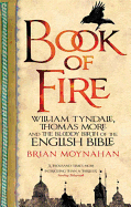 Book of Fire: William Tyndale, Thomas More and the Bloody Birth of the English Bible