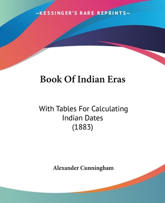 Book Of Indian Eras: With Tables For Calculating Indian Dates (1883) - Cunningham, Alexander