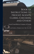 Book of Instructions to Freight Agents, Clerks, Checkers, and Others [microform]: for the Use and Guidance of Employs Only: May 15th, 1882