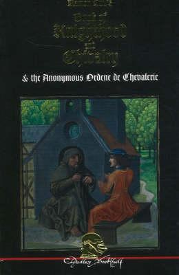 Book of Knighthood and Chivalry: Ordene De Chivalerie - Lull, Ramon