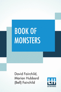 Book Of Monsters: Portraits And Biographies Of A Few Of The Inhabitants Of Woodland And Meadow
