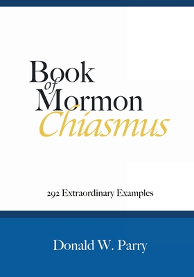 Book of Mormon Chiasmus: 292 Extraordinary Examples - Parry, Donald W