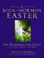 Book of Mormon Easter: The Resurrection Story in Picture, Verse, and Song: The Resurrection Story in Picture, Verse, and Song