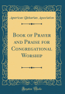 Book of Prayer and Praise for Congregational Worship (Classic Reprint)