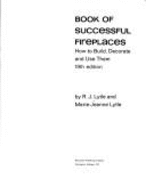 Book of successful fireplaces; how to build, decorate and use them - Lytle, R. J., and Lytle, Marie-Jeanne