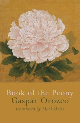 Book of the Peony - Orozco, Gaspar, and Weiss, Mark (Translated by)