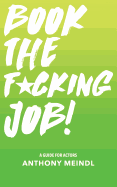 Book the Fucking Job!: A Guide for Actors