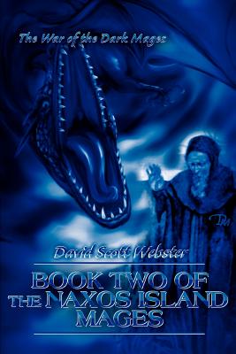 Book Two of the Naxos Island Mages: The War of the Dark Mages - Webster, David Scott