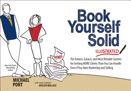 Book Yourself Solid Illustrated: The Fastest, Easiest, and Most Reliable System for Getting More Clients Than You Can Handle Even If You Hate Marketing and Selling