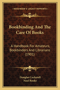 Bookbinding And The Care Of Books: A Handbook For Amateurs, Bookbinders And Librarians (1901)