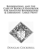 Bookbinding, and the Care of Books A Handbook for Amateurs Bookbinders & Librarians: Large Print