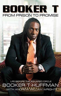 Booker T: From Prison to Promise: Life Before the Squared Circle - Huffman, Booker T, and Wright, Andrew William