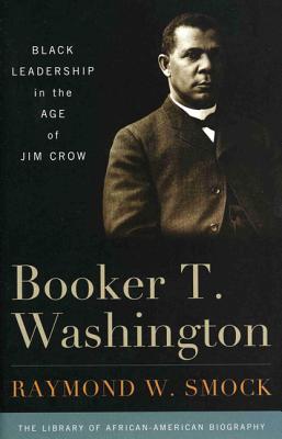 Booker T. Washington: Black Leadership in the Age of Jim Crow - Smock, Raymond W