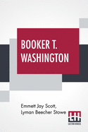 Booker T. Washington: Builder Of A Civilization With A Preface By Theodore Roosevelt