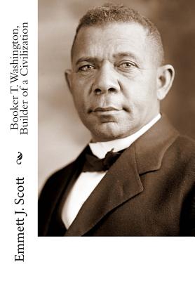 Booker T. Washington, Builder of a Civilization - Stowe, Lyman Beecher, and Scott, Emmett J