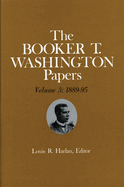 Booker T. Washington Papers Volume 3: 1889-95. Assistant Editors, Stuart B. Kaufman and Raymond W. Smock Volume 3