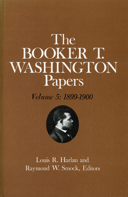 Booker T. Washington Papers Volume 5: 1899-1900. Assistant editor, Barbara S. Kraft - Washington, Booker T, and Kraft, Barbara R, and Harlan, Louis R