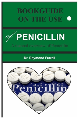 BOOKGUIDE ON THE USE of PENICILLIN: A manual overview of Penicillin - Futrell, Raymond